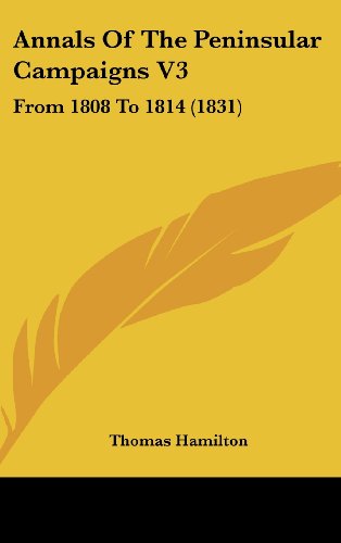 Annals of the Peninsular Campaigns V3: from 1808 to 1814 (1831) - Thomas Hamilton - Książki - Kessinger Publishing, LLC - 9781436959728 - 18 sierpnia 2008