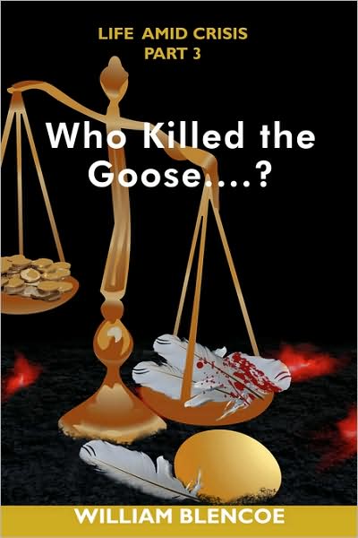 Who Killed the Goose....? - William Blencoe - Books - Authorhouse - 9781438942728 - February 16, 2009