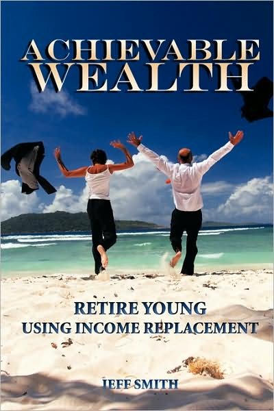 Cover for Jeff Smith · Achievable Wealth: Retire Young Using Income Replacement (Paperback Bog) (2009)