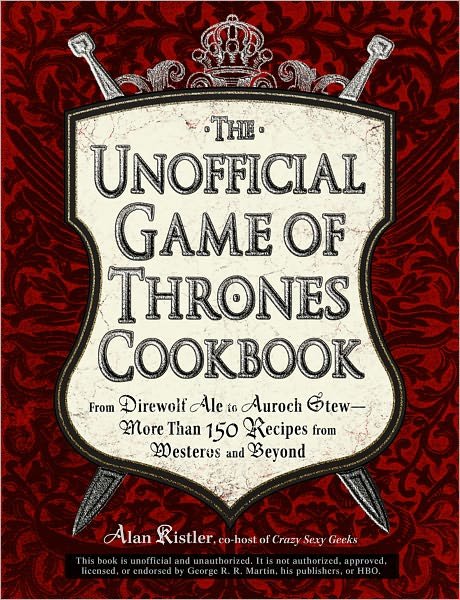 Cover for Alan Kistler · The Unofficial Game of Thrones Cookbook: From Direwolf Ale to Auroch Stew - More Than 150 Recipes from Westeros and Beyond - Unofficial Cookbook (Hardcover Book) (2012)