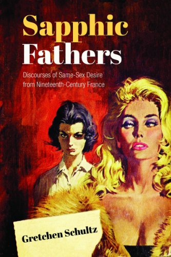 Cover for Gretchen Schultz · Sapphic Fathers: Discourses of Same-Sex Desire from Nineteenth-Century France - University of Toronto Romance Series (Hardcover Book) (2014)