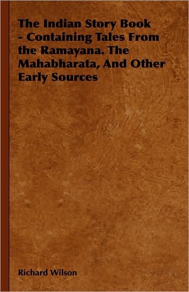 Cover for Richard Wilson · The Indian Story Book - Containing Tales from the Ramayana. the Mahabharata, and Other Early Sources (Hardcover Book) (2008)