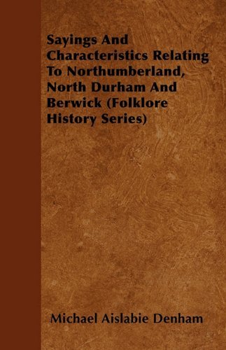 Cover for Michael Aislabie Denham · Sayings and Characteristics Relating to Northumberland, North Durham and Berwick (Folklore History Series) (Paperback Book) (2010)