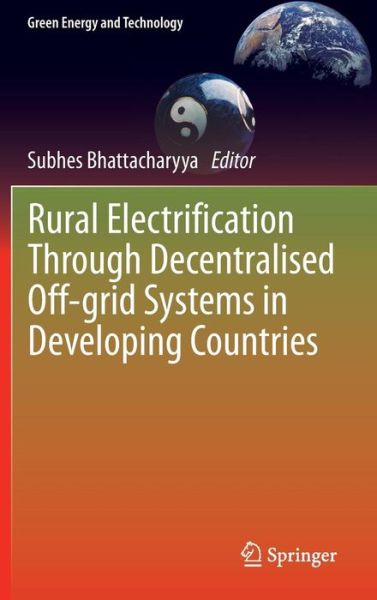 Cover for Subhes Bhattacharyya · Rural Electrification Through Decentralised Off-grid Systems in Developing Countries - Green Energy and Technology (Hardcover Book) [2013 edition] (2012)