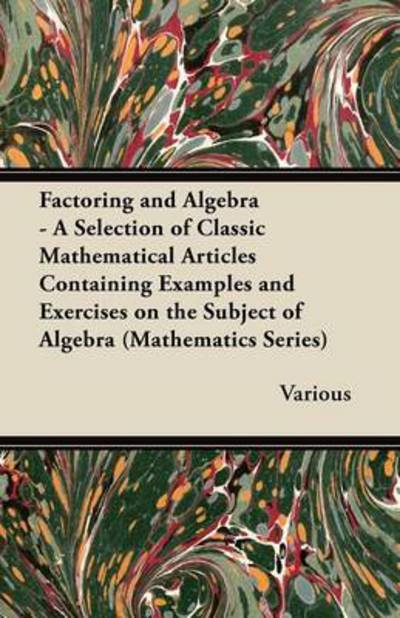 Cover for Factoring and Algebra - a Selection of Classic Mathematical Articles Containing Examples and Exercises on the Subject of Algebra (Mathematics Series) (Pocketbok) (2012)