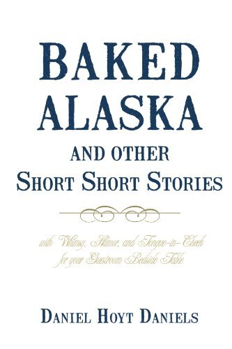 Cover for Daniel Hoyt Daniels · Baked Alaska and Other Short Short Stories: with Whimsy, Humor, and Tongue-in-cheek for Your Guestroom Bedside Table (Paperback Book) (2010)