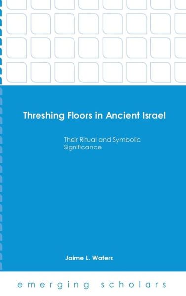 Cover for Jaime L Waters · Threshing Floors in Ancient Israel Hc (Hardcover Book) (2015)