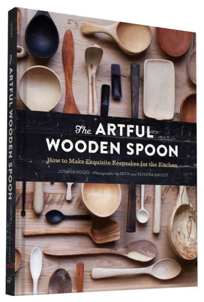 Cover for Josh Vogel · The Artful Wooden Spoon: How to Make Exquisite Keepsakes for the Kitchen (Hardcover Book) (2015)