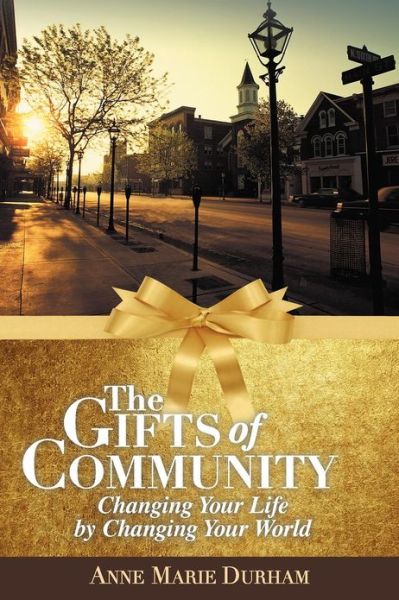 The Gifts of Community: Changing Your Life by Changing Your World - Anne Marie Durham - Books - Balboa Press - 9781452562728 - November 26, 2012