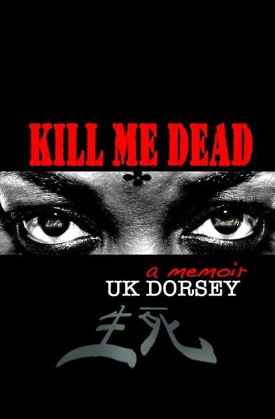 Cover for UK Dorsey · Kill Me Dead: a Memoir (Paperback Bog) (2010)