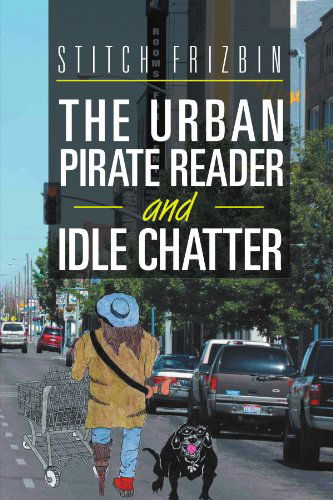 Cover for Stitch Frizbin · The Urban Pirate Reader and Idle Chatter (Paperback Book) (2011)