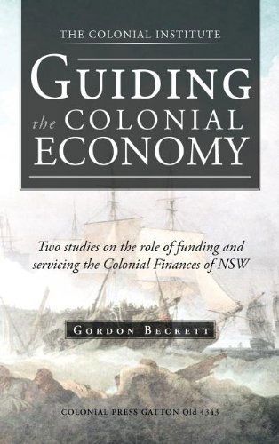 Cover for Gordon Beckett · Guiding the Colonial Economy: Two Studies on the Role of Funding and Servicing the Colonial Finances of Nsw (Hardcover Book) (2012)