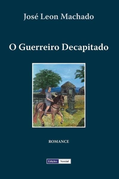 Cover for José Leon Machado · O Guerreiro Decapitado (Pocketbok) [Portuguese edition] (2012)