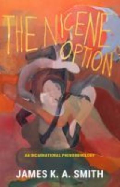Cover for James K. A. Smith · The Nicene Option: An Incarnational Phenomenology (Hardcover bog) (2021)