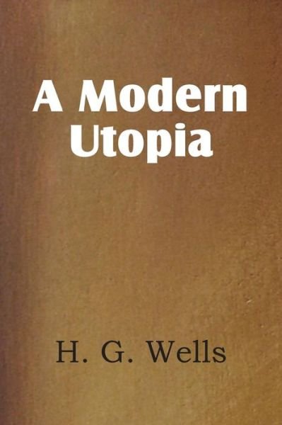 A Modern Utopia - H G Wells - Livros - Bottom of the Hill Publishing - 9781483702728 - 1 de agosto de 2013