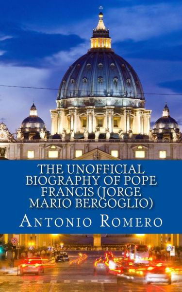 Cover for Antonio Romero · The Unofficial Biography of Pope Francis (Jorge Mario Bergoglio) (Paperback Book) (2013)
