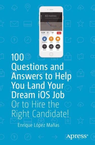 Cover for Enrique Lopez Manas · 100 Questions and Answers to Help You Land Your Dream iOS Job: Or to Hire the Right Candidate! (Paperback Book) [1st edition] (2018)