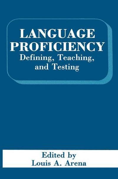 Cover for L a Arena · Language Proficiency: Defining, Teaching, and Testing (Pocketbok) [Softcover reprint of the original 1st ed. 1990 edition] (2013)