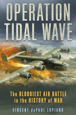 Cover for Vincent dePaul Lupiano · Operation Tidal Wave: The Bloodiest Air Battle in the History of War (Gebundenes Buch) (2020)