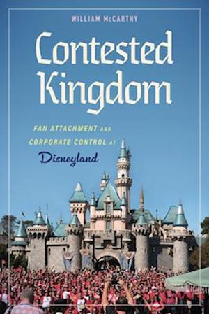 Cover for William McCarthy · Contested Kingdom: Fan Attachment and Corporate Control at Disneyland (Paperback Book) (2025)