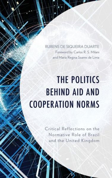Cover for Rubens de Siqueira Duarte · The Politics behind Aid and Cooperation Norms: Critical Reflections on the Normative Role of Brazil and the United Kingdom (Hardcover Book) (2019)