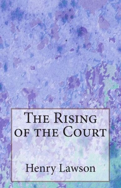 The Rising of the Court - Henry Lawson - Książki - CreateSpace Independent Publishing Platf - 9781502333728 - 10 września 2014