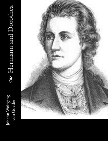 Hermann and Dorothea - Johann Wolfgang Von Goethe - Books - Createspace - 9781502531728 - September 28, 2014