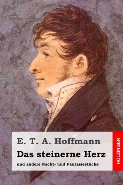 Cover for E T a Hoffmann · Das Steinerne Herz: Und Andere Nacht- Und Fantasiestucke (Paperback Book) (2015)