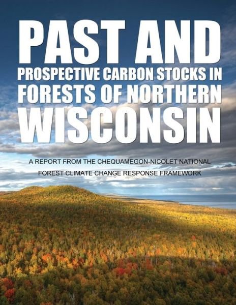 Past and Prospective Carbon Stocks in Forests of Northern Wisconsin - United States Department of Agriculture - Książki - Createspace - 9781508571728 - 26 czerwca 2015
