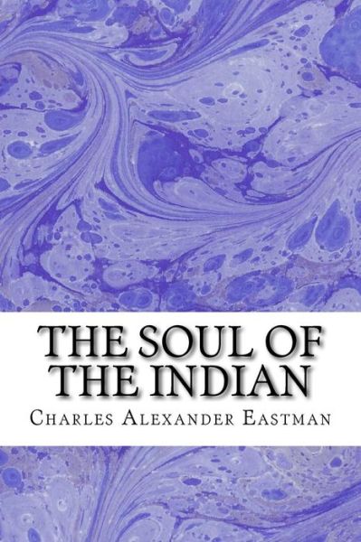 Cover for Charles Alexander Eastman · The Soul of the Indian: (Charles Alexander Eastman Classics Collection) (Taschenbuch) (2015)