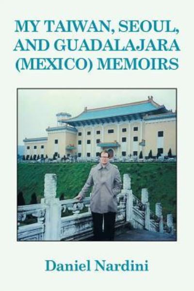 Cover for Daniel Nardini · My Taiwan, Seoul, and Guadalajara (Mexico) Memoirs (Paperback Book) (2015)