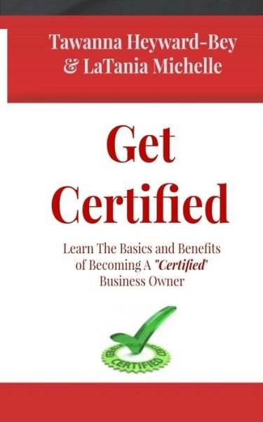 Cover for Latania Michelle · Get Certified: Learn the Basics and Benefits of Becoming a Certified Business Owners (Paperback Bog) (2015)