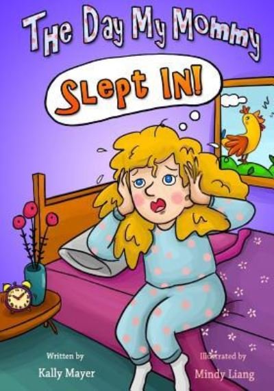 The Day My Mommy Slept in! - Kally Mayer - Books - Createspace Independent Publishing Platf - 9781517030728 - September 1, 2015