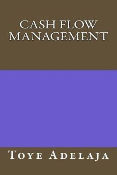 Cash Flow Management - Toye Adelaja - Boeken - CreateSpace Independent Publishing Platf - 9781522894728 - 23 december 2015