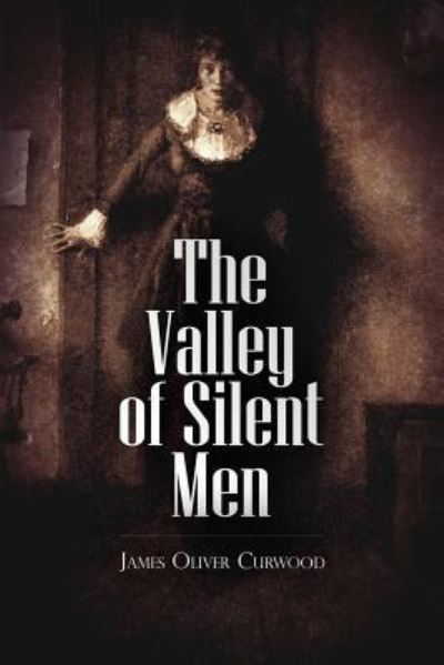 The Valley of Silent Men - James Oliver Curwood - Books - CreateSpace Independent Publishing Platf - 9781523660728 - January 24, 2016