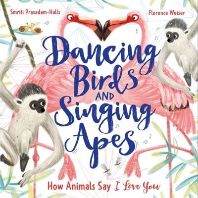 Cover for Smriti Prasadam-Halls · Dancing Birds and Singing Apes: How Animals Say I Love You (Taschenbuch) (2022)