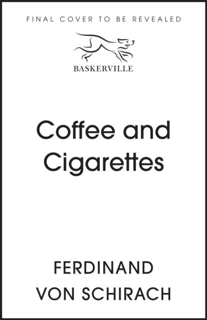 Cover for Ferdinand von Schirach · Coffee and Cigarettes: Scenes from a Writer's Life (Inbunden Bok) (2023)