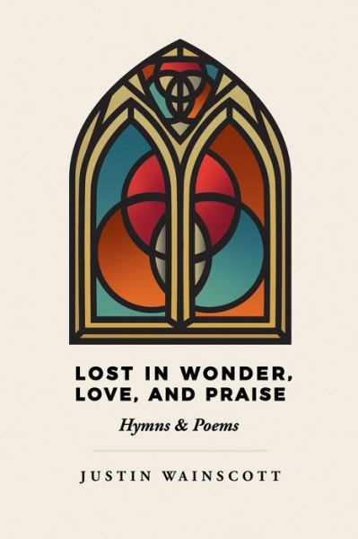 Lost in Wonder, Love, and Praise : Hymns & Poems - Justin Wainscott - Books - Resource Publications - 9781532679728 - March 22, 2019