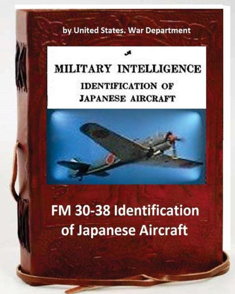 Cover for United States War Department · FM 30-38 Identification of Japanese Aircraft. by United States. War Department (Paperback Book) (2016)