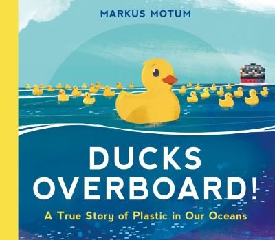 Cover for Markus Motum · Ducks Overboard!: A True Story of Plastic in Our Oceans (Hardcover Book) (2021)