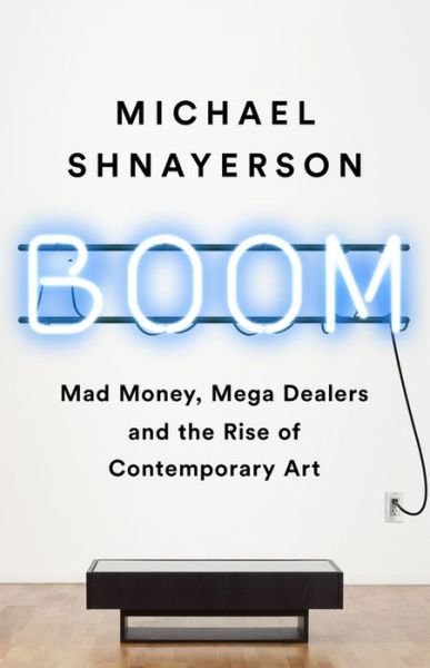 Boom : Mad Money, Mega Dealers, and the Rise of Contemporary Art - Michael Shnayerson - Boeken - PublicAffairs - 9781541758728 - 8 september 2020