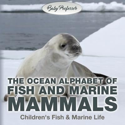 Cover for Baby Professor · The Ocean Alphabet of Fish and Marine Mammals - Children's Fish &amp; Marine Life (Paperback Book) (2017)