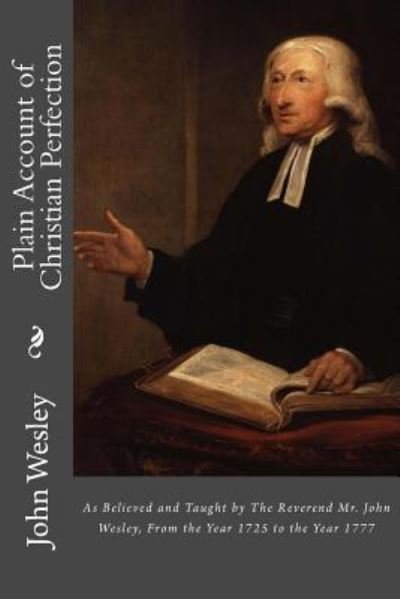 Cover for John Wesley · Plain Account of Christian Perfection As Believed and Taught by The Reverend Mr. John Wesley, From the Year 1725 to the Year 1777 (Taschenbuch) (2017)