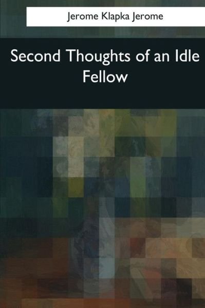 Cover for Jerome Klapka Jerome · Second Thoughts of an Idle Fellow (Paperback Book) (2017)