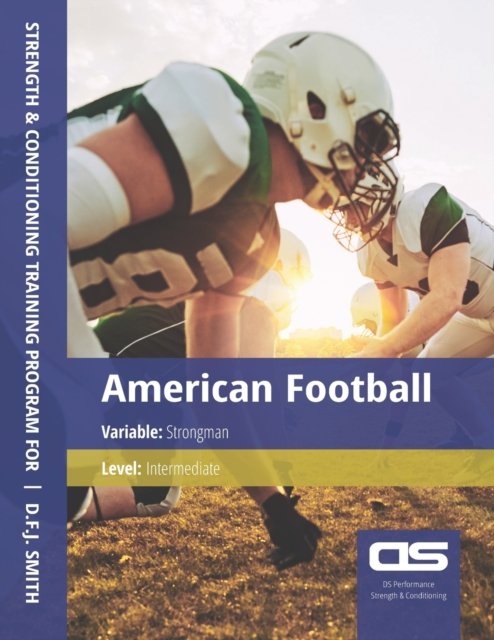 DS Performance - Strength & Conditioning Training Program for American Football, Strongman, Intermediate - D F J Smith - Bøker - Createspace Independent Publishing Platf - 9781544210728 - 2. desember 2016