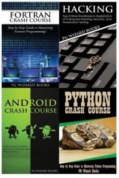 Cover for PG Wizard Books · Fortran Crash Course + Hacking + Android Crash Course + Python Crash Course (Paperback Book) (2017)