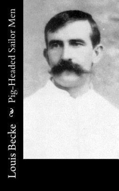 Pig-Headed Sailor Men - Louis Becke - Books - Createspace Independent Publishing Platf - 9781548184728 - June 18, 2017