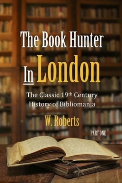 Cover for W Roberts · The Book Hunter In London, Part One (Paperback Book) (2019)