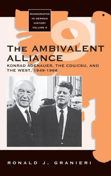 Cover for Ronald J. Granieri · The Ambivalent Alliance: Konrad Adenauer, the CDU / CSU, and the West, 1949-1966 - Monographs in German History (Hardcover Book) (2003)
