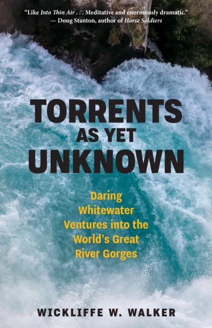 Cover for Wickliffe W. Walker · Torrents As Yet Unknown: Daring Whitewater Ventures into the World's Great River Gorges (Hardcover Book) (2023)